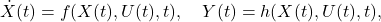 \[\dot{X}(t) = f(X(t),U(t),t), \quad Y(t) = h(X(t),U(t),t), \]