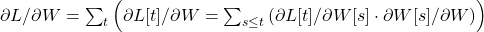 \partial L/\partial W = \sum_t \left(\partial L[t]/\partial W = \sum_{s \leq t} \left(\partial L[t]/\partial W[s] \cdot \partial W[s]/\partial W \right)\right)