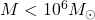 M<10^{6} M_{\odot }