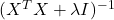 (X^T X + \lambda I)^{-1}