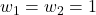 w_1 = w_2 = 1