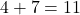 4+7=11