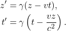 \begin{align*} z' &= \gamma (z - vt), \\ t' &= \gamma \left(t - \frac{vz}{c^2}\right). \end{align*}