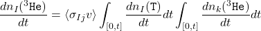 \begin{equation*}\frac{dn_{I}(^{3}\texttt{He})}{dt}=\langle \sigma_{Ij} v \rangle \int_{[0,t]}\frac{dn_{I}(\texttt{T})}{dt}dt\int_{[0,t]}\frac{dn_{k}(^{3}\texttt{He})}{dt}dt\end{equation*}