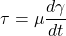 \[\tau = \mu \frac{d\gamma}{dt}\]