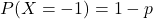 P(X=-1) = 1-p