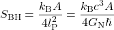 \begin{equation*}S_{\text{BH}} = \frac{k_{\text{B}}A}{4l_{\text{P}}^2} = \frac{k_{\text{B}}c^3A}{4G_{\text{N}}\hslash} \end{equation*}