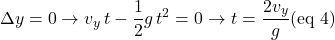 \[\Delta y = 0 \rightarrow v_y \, t - \frac{1}{2} g \, t^{2} = 0 \rightarrow t = \frac{2 v_y}{g} \; (\text{eq 4})\]