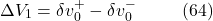 \[\Delta V_1 = \delta v_0^+ - \delta v_0^-\hspace{10mm} \text{(64)}\]