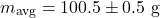 \[m_{\text{avg}} = 100.5 \pm 0.5 \text{ g}\]