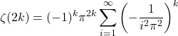 \begin{equation*}\zeta(2k) = (-1)^{k}\pi^{2k} \sum_{i=1}^\infty\left(-\frac{1}{i^2\pi^2}\right)^k\end{equation*}