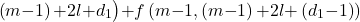 \[\left(m\mathrm{-}1\right)\mathrm{+}2l\mathrm{+}d_1\big)\mathrm{+}f\left(m\mathrm{-}1,\left(m\mathrm{-}1\right)\mathrm{+}2l\mathrm{+}\left(d_1\mathrm{-}1\right)\right)\]