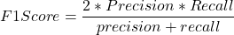 \begin{equation*}F1 Score = \frac{2 \ast Precision \ast Recall}{precision + recall}\end{equation*}