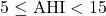 5 \leq \text{AHI} < 15