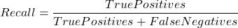 \begin{equation*}Recall = \frac{True Positives}{True Positives + False Negatives}\end{equation*}