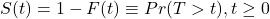 S(t)=1-F(t) \equiv Pr(T > t), t \geq 0
