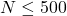 N\leq500