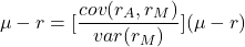 \begin{equation*}\mu - r = [\frac {cov(r_A,r_M)}{var(r_M)}](\mu - r)\end{equation*}