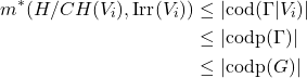 Rendered by QuickLaTeX.com \begin{align*} m^*(H/CH(V_i), \text{Irr}(V_i)) &\leq |\text{cod}(\Gamma|V_i)| \\ &\leq |\text{codp}(\Gamma)| \\ &\leq |\text{codp}(G)| \end{align*}
