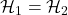 \mathcal{H}_1 = \mathcal{H}_2