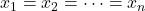 x_{1}=x_{2}=\cdots =x_{n}