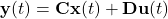 \[\mathbf{y}(t) &= \mathbf{C}\mathbf{x}(t) + \mathbf{D}\mathbf{u}(t)\]