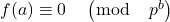 f(a) \equiv 0 \quad\left(\bmod \quad p^b\right)