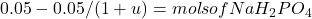 0.05 - 0.05/(1+u) = mols of NaH_{2}PO_{4}