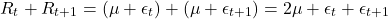 \begin{equation*}R_{t} + R_{t+1}=(\mu +\epsilon_{t})+(\mu +\epsilon_{t+1})=2\mu+\epsilon_{t}+\epsilon_{t+1}\end{equation*}