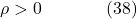 \[\rho>0 \hspace{40pt} \text{(38)}\]