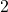 {2}