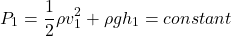 \begin{equation*}P_1 = \frac{1}{2} \rho v_1^{2} + \rho g h_1 = constant\end{equation*}