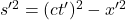s'^2 = (ct')^2 - x'^2