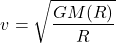 \begin{equation*}v=\sqrt{\frac{GM(R)}{R}}\end{equation*}