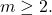 m\ge 2.