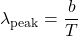 \begin{equation*}\lambda_{\text{peak}} = \frac{b}{T}\end{equation*}