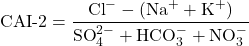 \begin{equation*}\text{CAI-2} = \frac{\text{Cl}^- - (\text{Na}^+ + \text{K}^+)}{\text{SO}_4^{2-} + \text{HCO}_3^- + \text{NO}_3^-}\end{equation*}