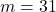 m = 31
