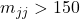 m_{jj} >150