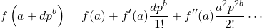 \[f\left(a+d p^b\right)=f(a)+f^{\prime}(a) \frac{d p^b}{1 !}+f^{\prime \prime}(a) \frac{a^2 p^{2 b}}{2 !} \cdots\]