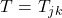 T = \left{T_{jk}\right}