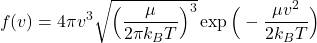 \begin{equation*}f(v)=4\pi v^{3}\sqrt{\Big(\frac{\mu}{2\pi k_{B}T}\Big)^{3}}\exp{\Big(-\frac{\mu v^{2}}{2k_{B}T}\Big)}\end{equation*}