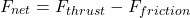 \begin{equation*}F_{net}=F_{thrust}-F_{friction}\end{equation*}