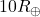 10 R_{\oplus}