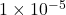 1 \times 10^{-5}