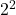 2^{2}