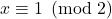 x \equiv 1 \pmod 2