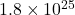 1.8\times10^{25}