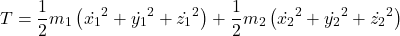 \[T = \frac{1}{2} m_1 \left( \dot{x_1}^2 + \dot{y_1}^2 + \dot{z_1}^2 \right) + \frac{1}{2} m_2 \left( \dot{x_2}^2 + \dot{y_2}^2 + \dot{z_2}^2 \right)\]