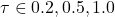 \tau \in {0.2, 0.5, 1.0}